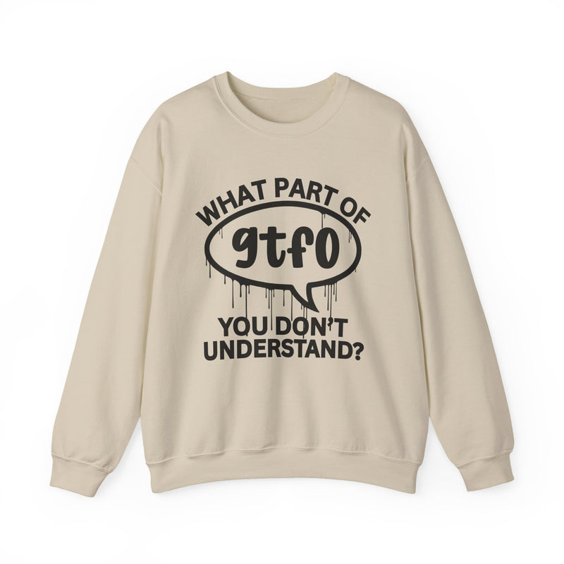 What Part of GTFO You Don't Understand? Witty Sweatshirt