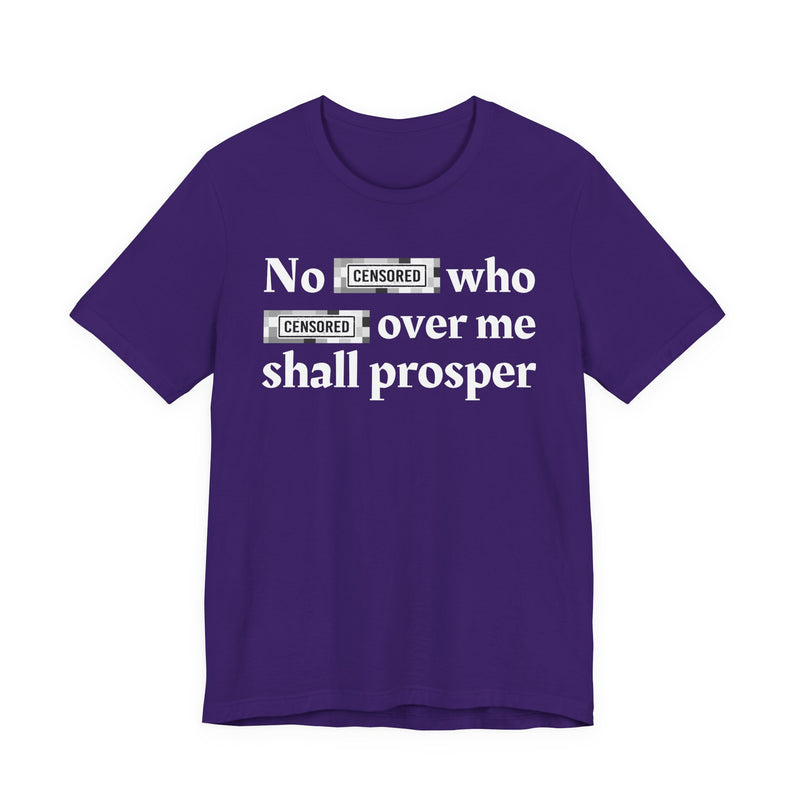 No Bitch Who Fucked Over Me Shall Prosper — T-Shirt