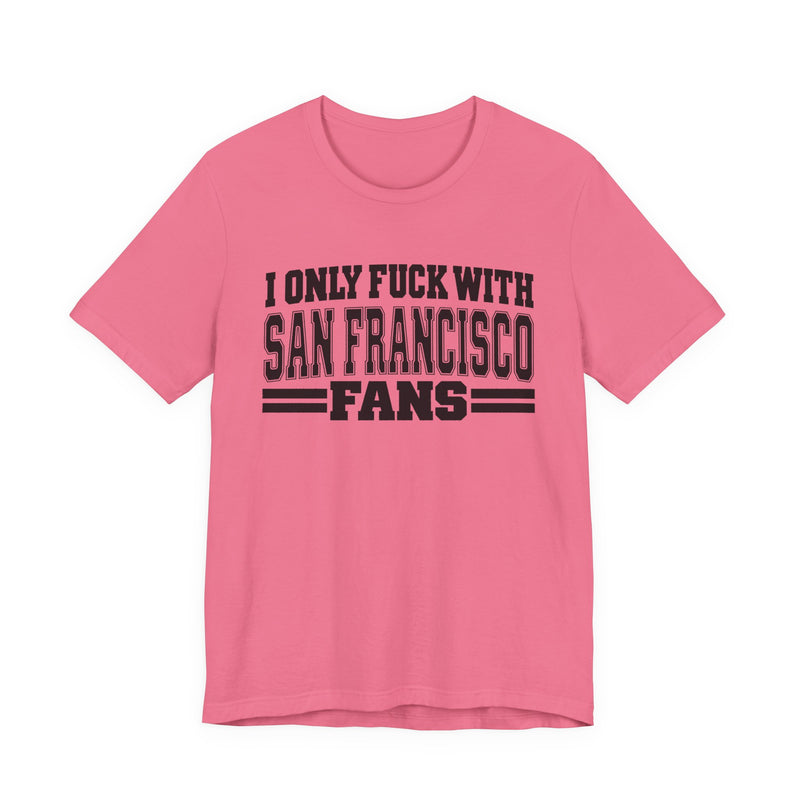 I Only Fuck With San Francisco Fans — Bold Sport Fans Declaration T-Shirt
