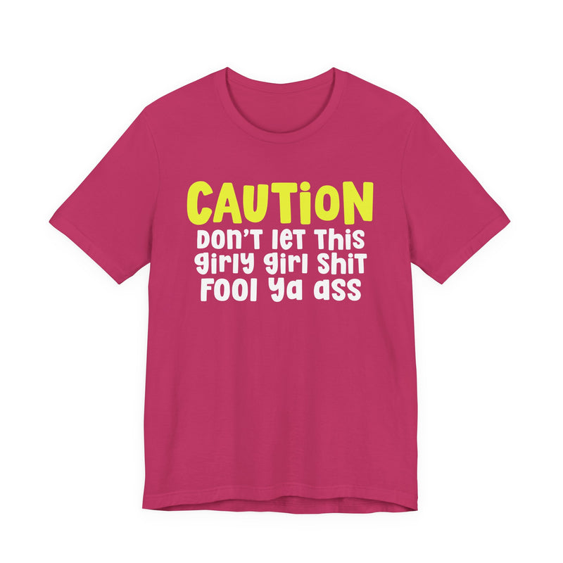 Caution Don't Let This Girly Girl Shit Fool Ya Ass — Bold Warning Statement T-shirt