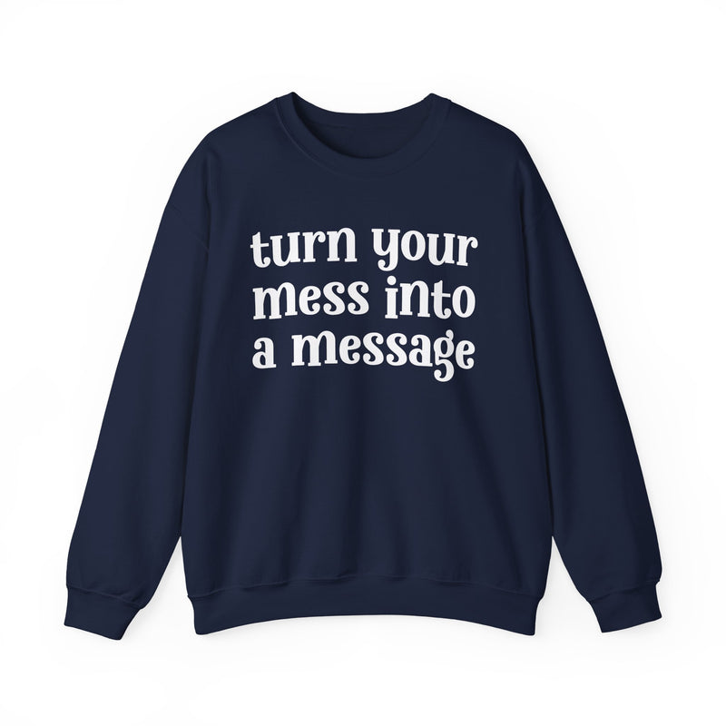 Turn Your Mess Into A Message — Inspirational Sweatshirt