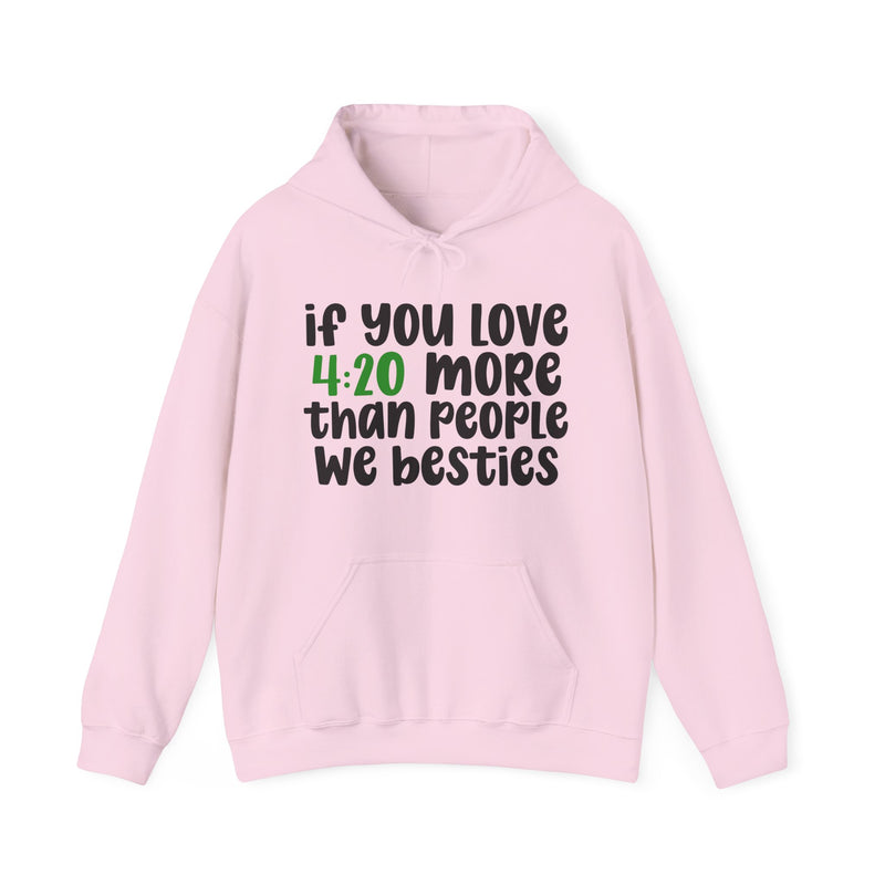 If You Love 4:20 More Than People We Besties — Hoodie alternate view 11: “IF YOU LOVE 4:20 MORE THAN PEOPLE WE BESTIES” in bold printed block lettering. Street Talk Designs 420-friendly statement apparel.