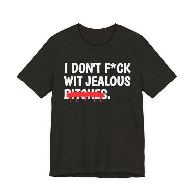 I Don't Fuck Wit Jealous Bitches — Funny Sassy Statement T-Shirt