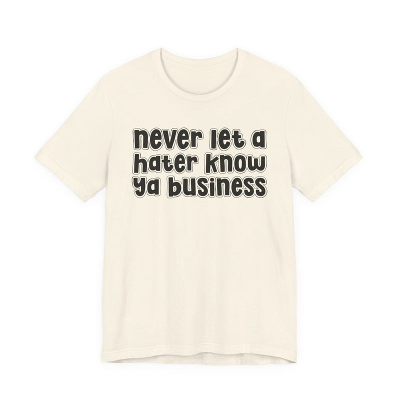 Never Let A Hater Know Ya Business - Urban Motivation T-shirt