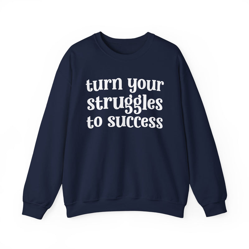 Turn Your Struggles to Success — Inspirational Sweatshirt