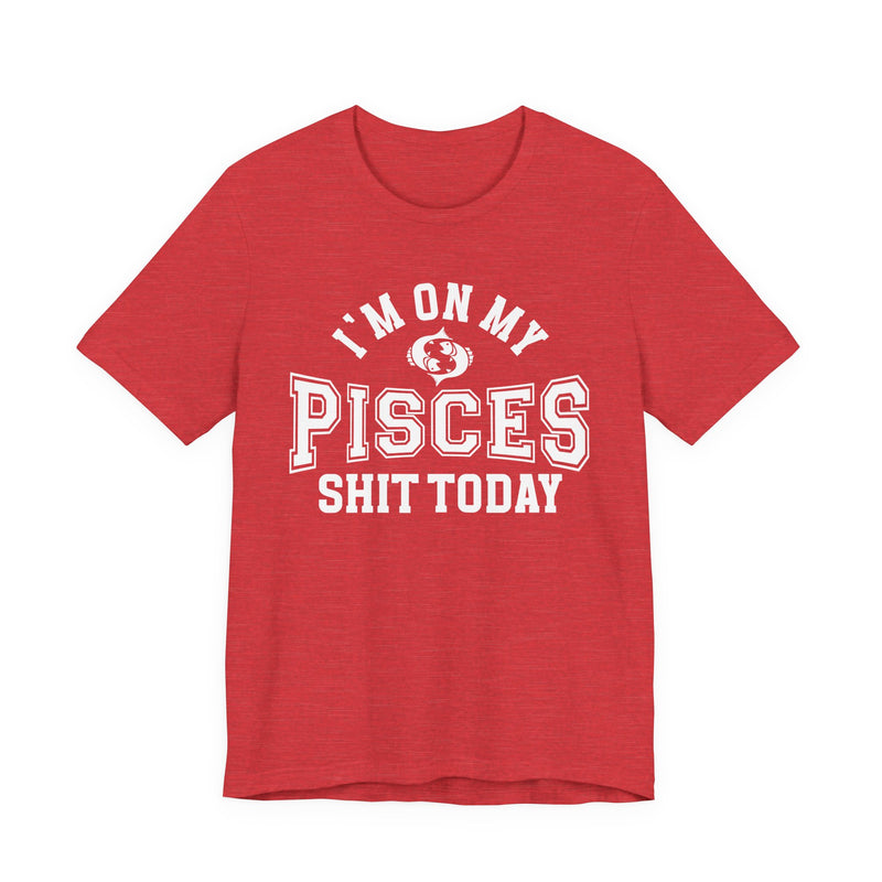 I'm On My Pisces Shit Today T-Shirt
