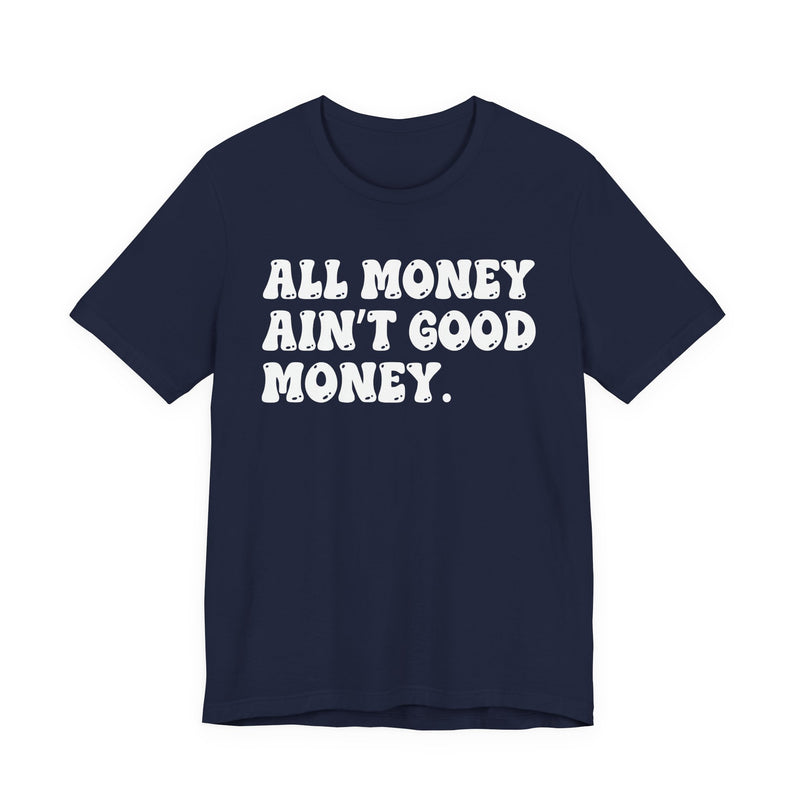 All Money Ain't Good Money - Bold Statement T‑Shirt