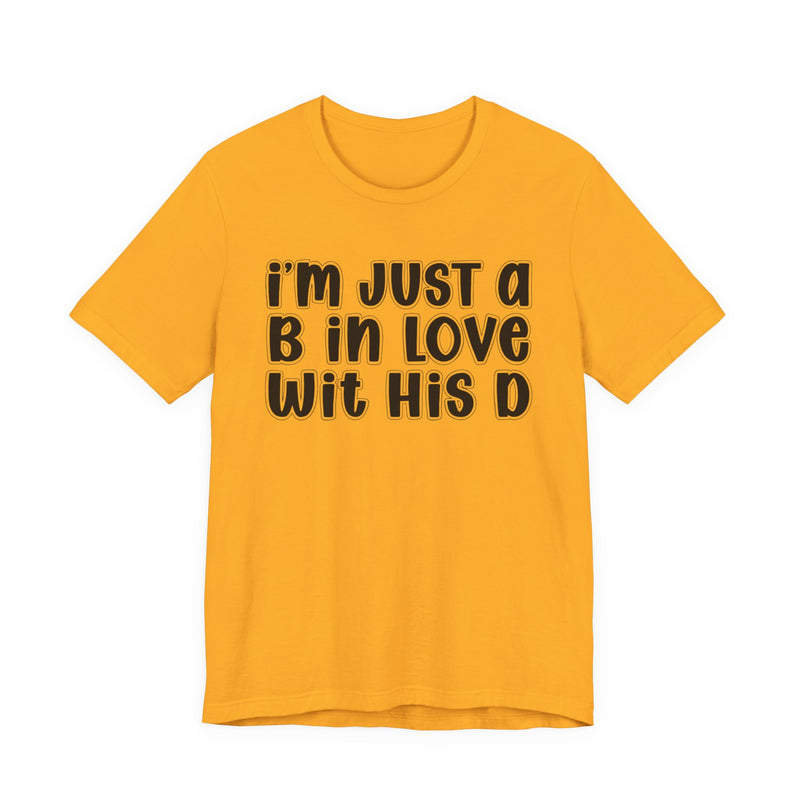 I'm Just a B In Love Wit His D - T-shirt