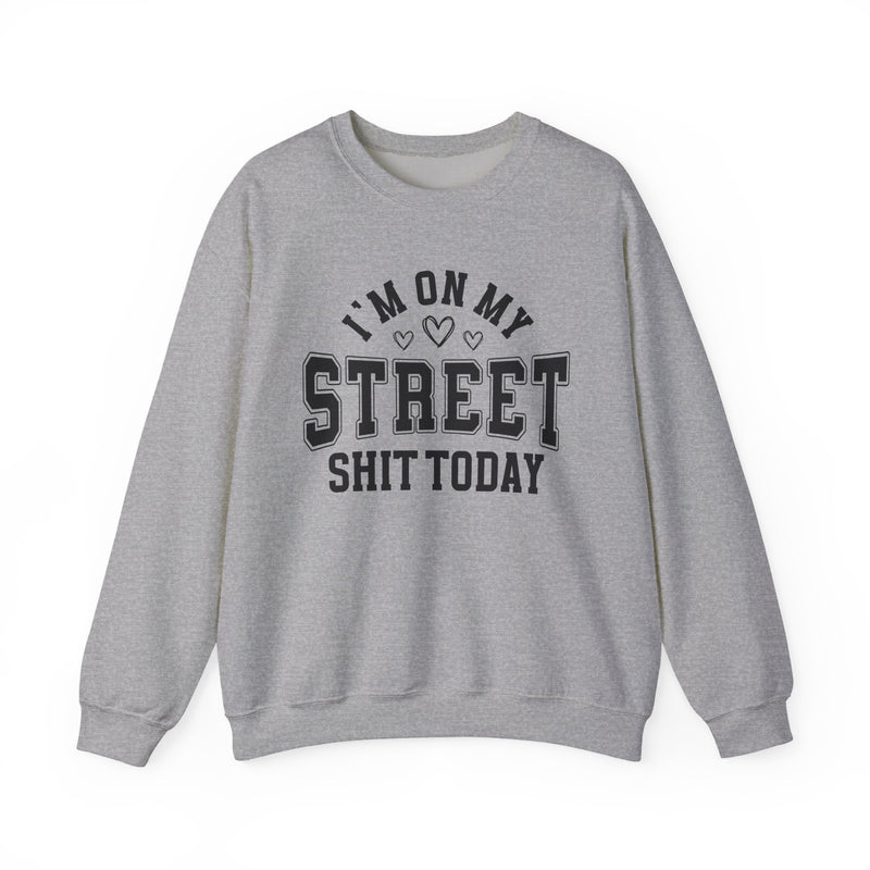 I'm On My Street Shit Today — Sweatshirt