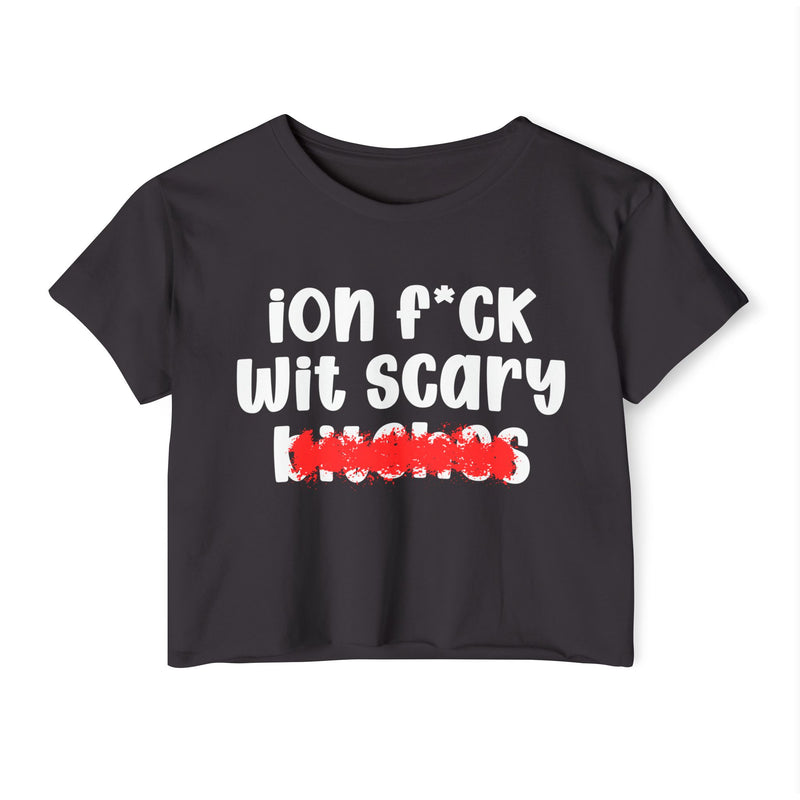 ION (I Don't) F*CK WIT SCARY BITCHES - Bold Sarcastic Crop Top