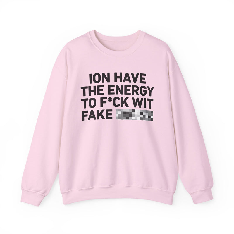 I Don’t Have the Energy To Fuck Wit Fake Censored (Bitches/Niggas)- Funny Energy Statement Sweatshirt