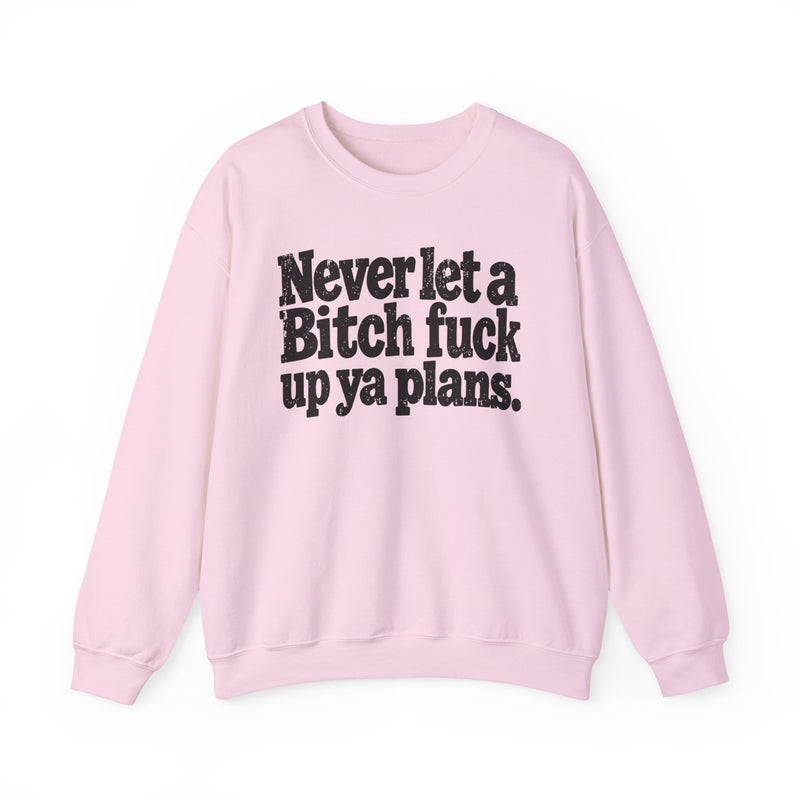 Never Let a Bitch Fuck Up Ya Plans-Street Motivational Sweatshirt