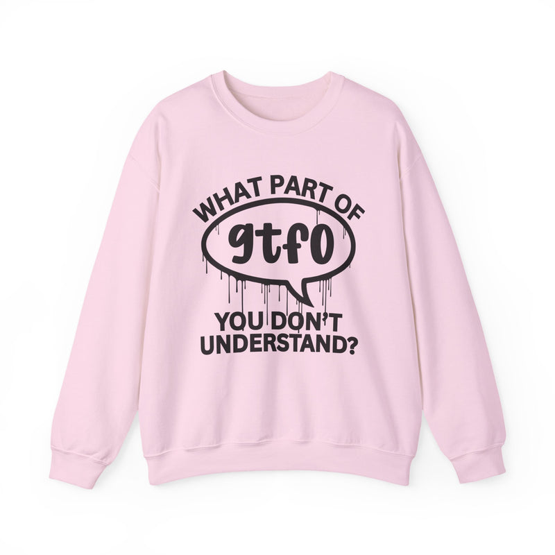 What Part of GTFO You Don't Understand? Witty Sweatshirt