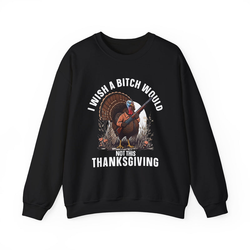 I Wish A Bitch Would Not This Thanksgiving (fun) — Sweatshirt