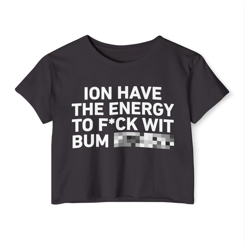 I Don’t Have The Energy To Fuck Wit Bum (Bitches/Niggas) Bold Declaration Crop Top