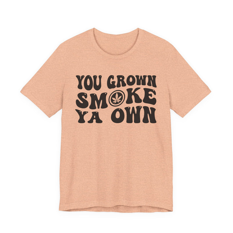 You Grown Smoke Ya Own T-Shirt
