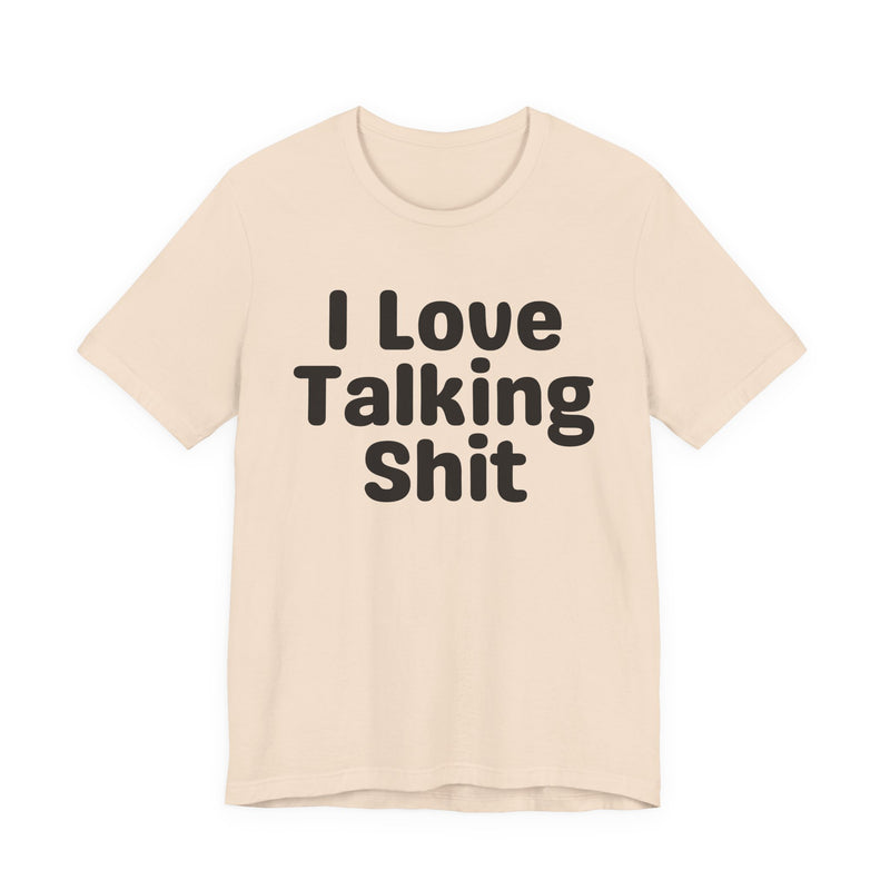 I Love Talking Shit — Funny Slogan Tee for Bold, Sarcastic Humor