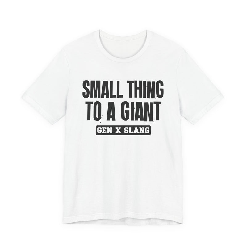Gen X Slang T-Shirt — Small Thing To Giant — Retro Humor T-Shirt