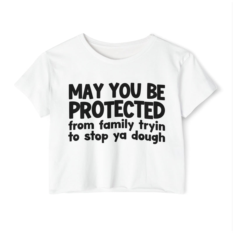 May You Be Protected From Family Tryin To Stop Ya Dough - Funny Sarcastic Prayer Crop Top