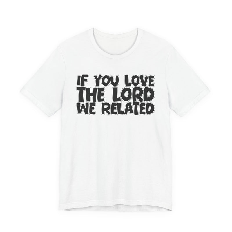 If You Love The Lord We Related — Inspirational Faith T-Shirt