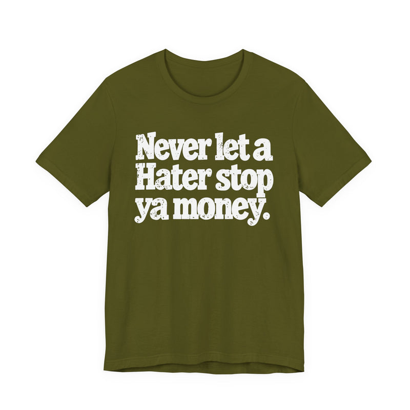 Never Let A Hater Stop Ya Money - Hustler Mindset T-shirt