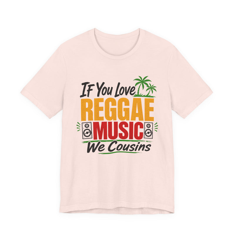 If You Love Reggae Music We Cousins - Reggae Music Lover T-Shirt