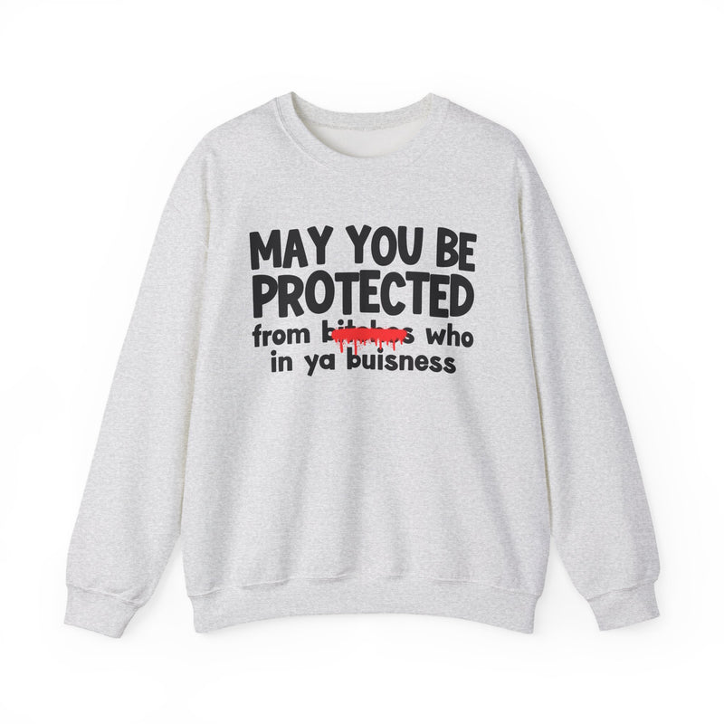 May You Be Protected From Bitches Who In Ya Buisness — Funny Protection Statement Sweatshirt
