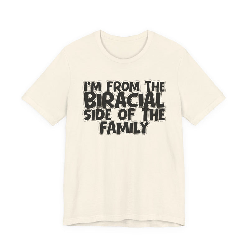 I'm From the Biracial Side of the Family - Funny Family Statement Tee
