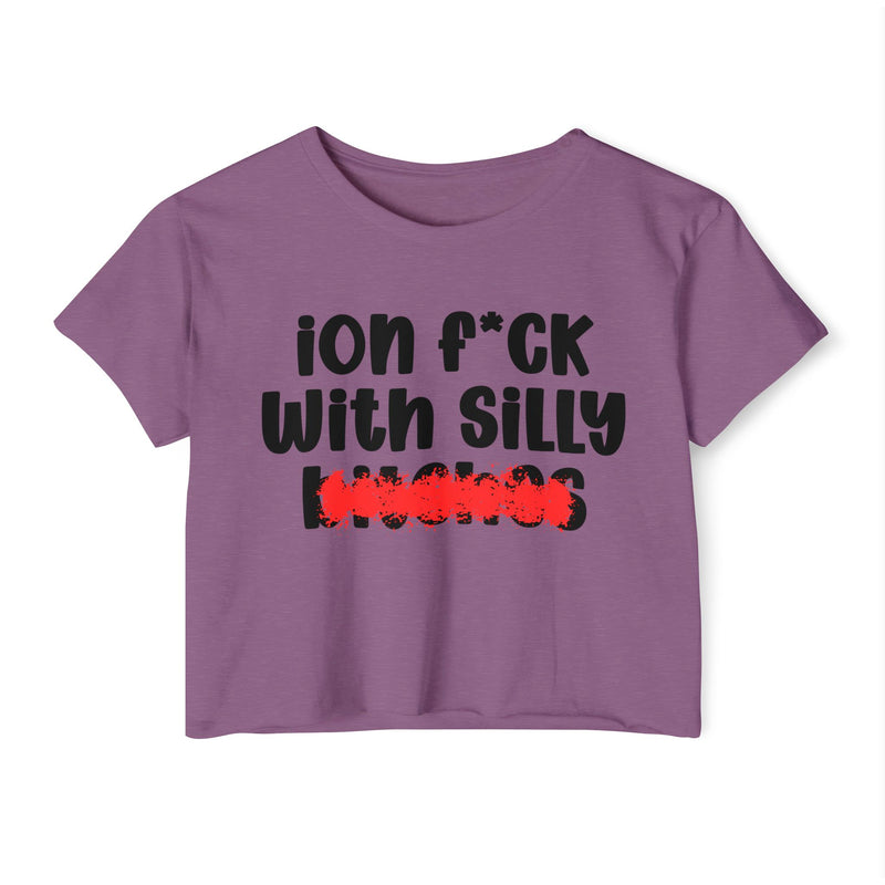 ION (I Don't) FUCK WIT SILLY BITCHES - Bold Sarcastic Crop Top