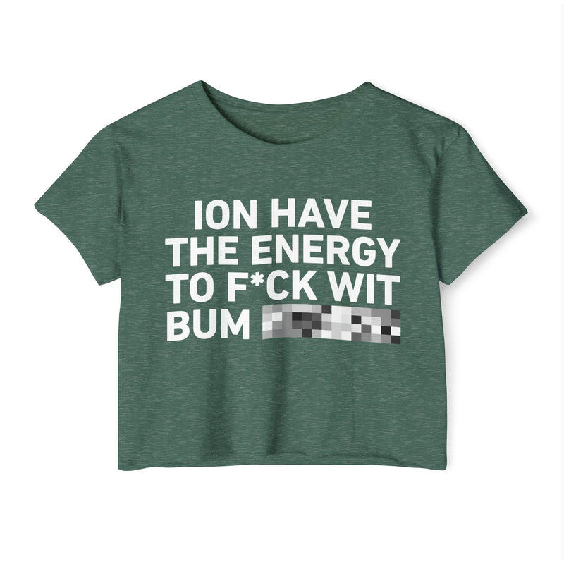 I Don’t Have The Energy To Fuck Wit Bum (Bitches/Niggas) Bold Declaration Crop Top