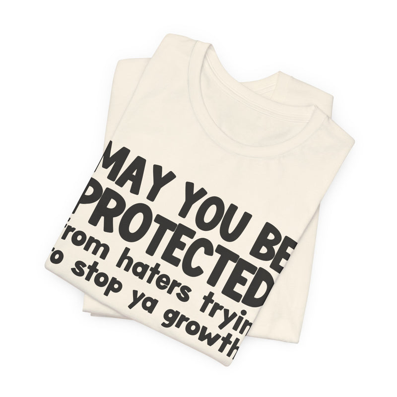 May You Be Protected from Haters Tryin' to Stop Ya Growth - Inspirational Statement T-Shirt