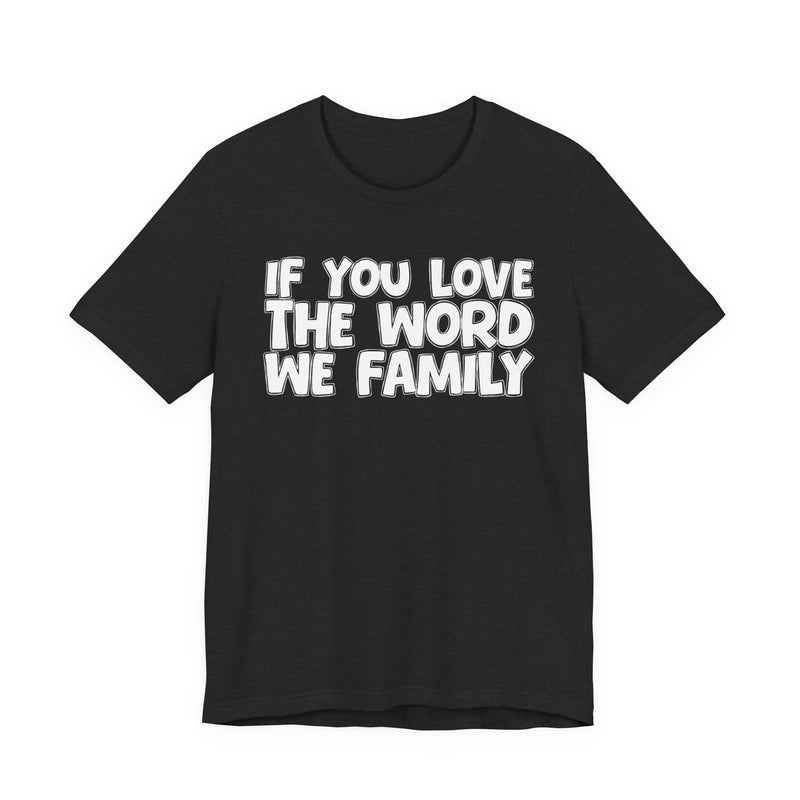 If You Love The Word We Family — Inspirational Faith T-Shirt