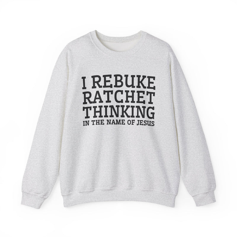 I Rebuke Ratchet Thinking In The Name of Jesus — Sweatshirt