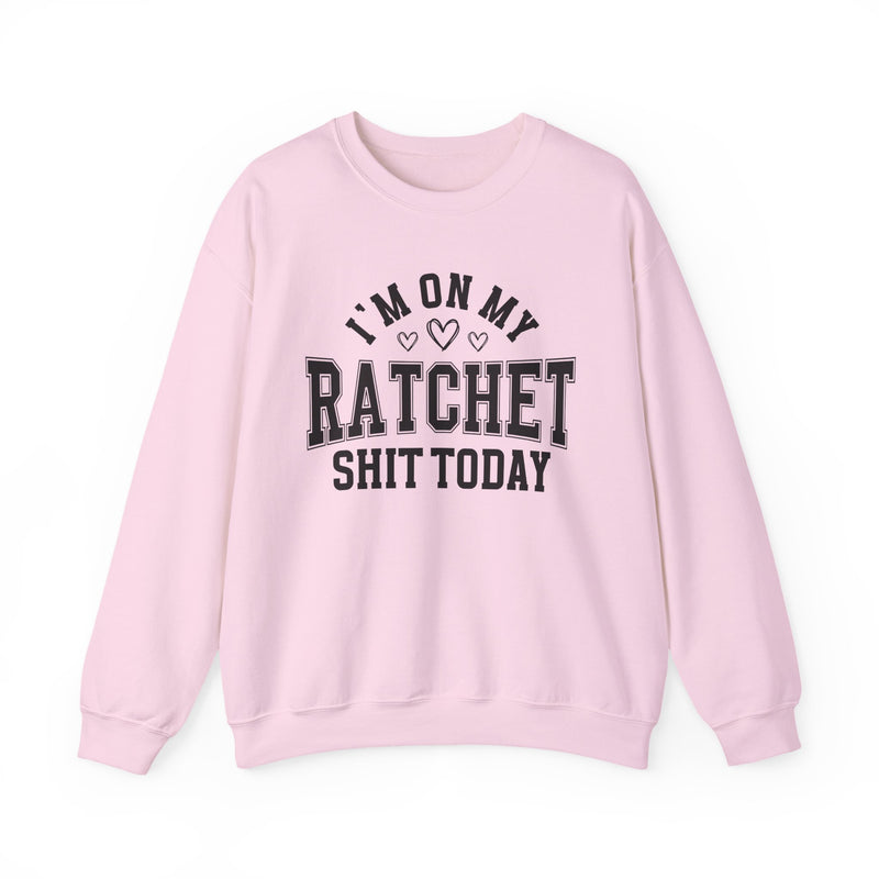 I'm On My Ratchet Shit Today — Sweatshirt