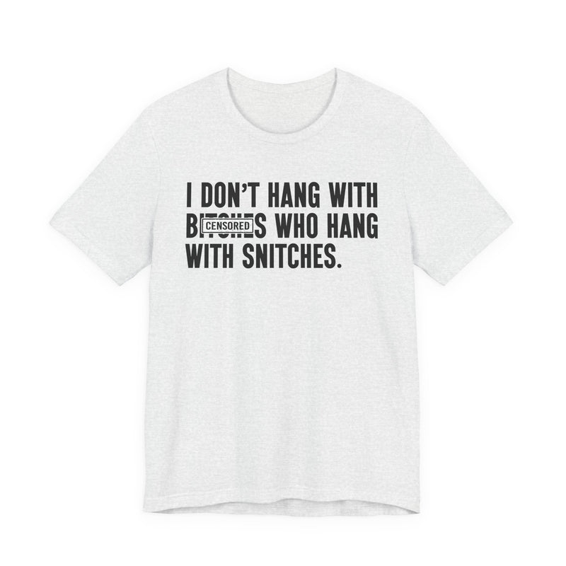 I Don't Hang With Bitches Who Hang With Snitches (censored) T-Shirt