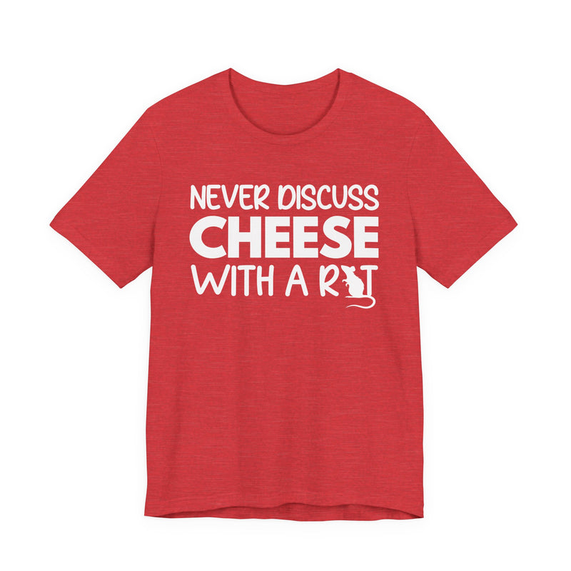 Never Discuss Cheese With A Rat — T-Shirt