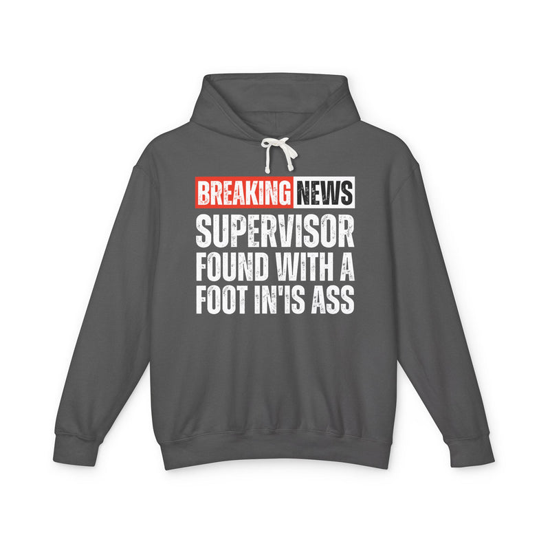 Breaking News: A Supervisor Found With A Foot In'Is Ass -Funny News Alert Hoodie