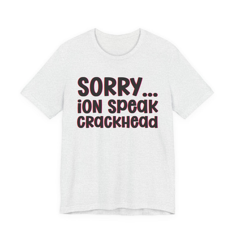 Sorry ION Speak Crackhead — Humorous Reaction T-shirt