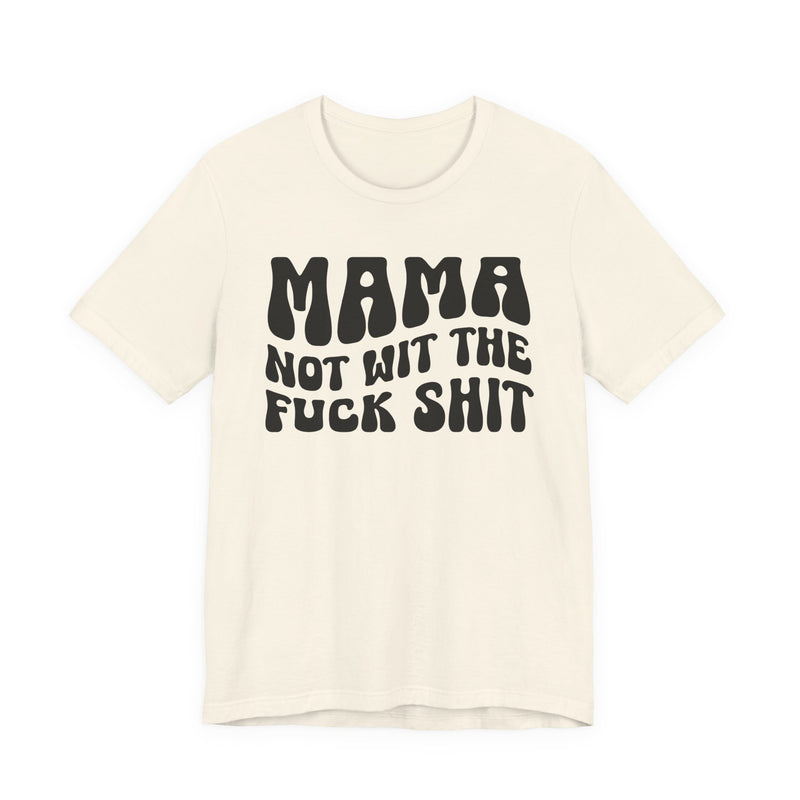 Mama Not Wit The Fuck Shit T-Shirt (solid print)