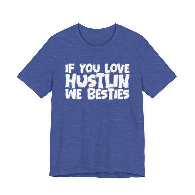 If You Love Hustlin We Besties — Motivational Hustle Statement T-Shirt