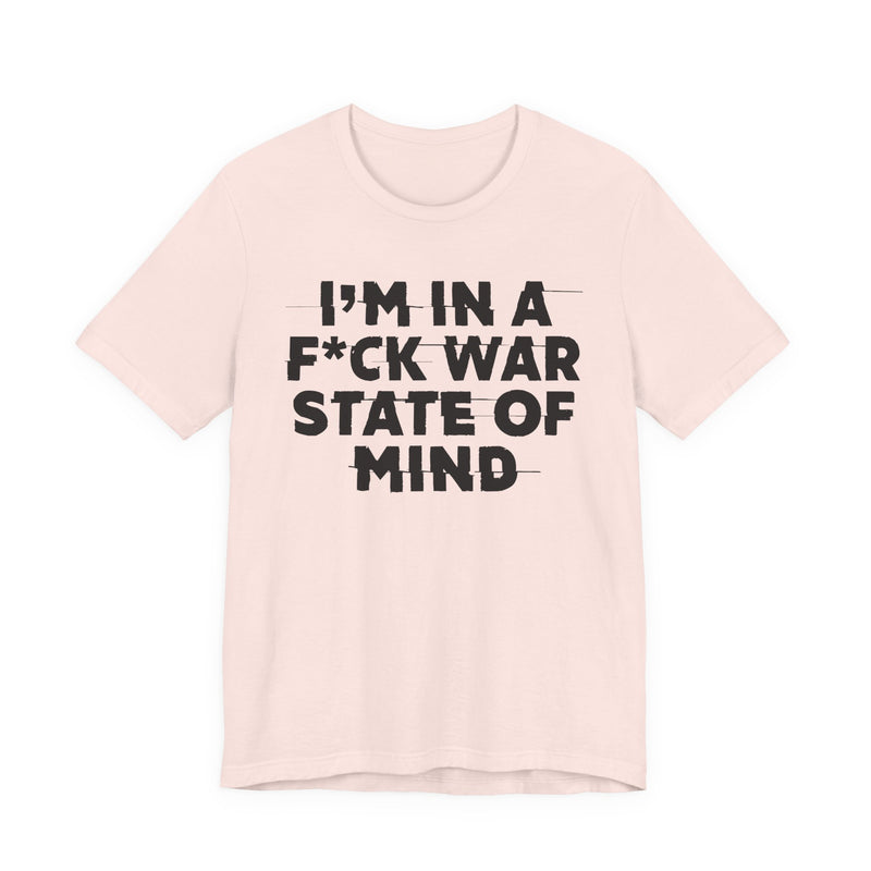 I'm In A Fuck War State Of Mind — Energy Statement Shirt