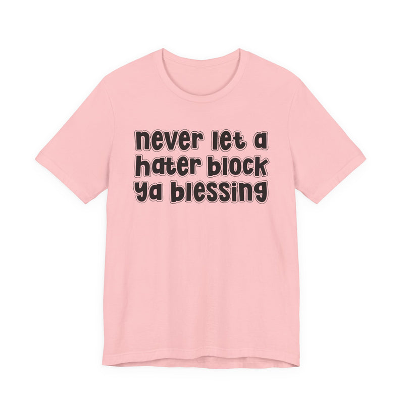 Never Let A Hater Block Ya Blessing - Bold Motivational T-shirt