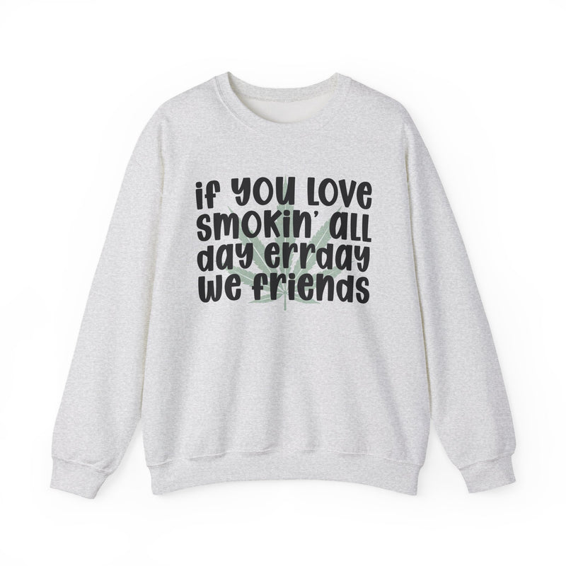 If You Love Smokin' All Day Err'day We Friends - Sweatshirt