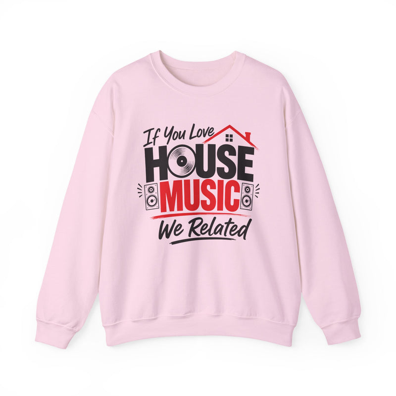 If You Love House Music We Related - House Music Lovers Sweatshirt