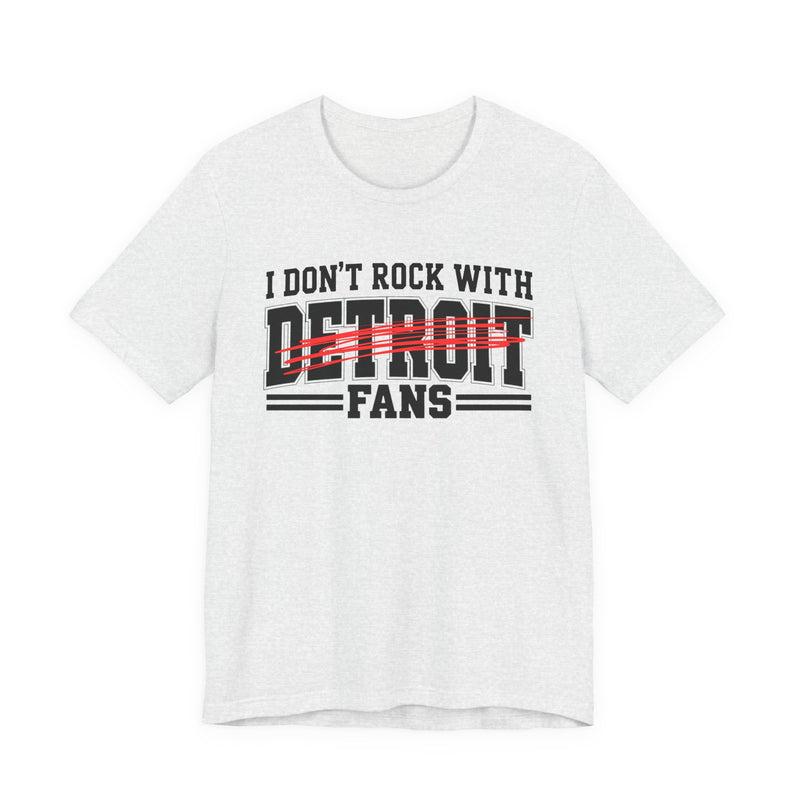 I Don't Rock With Detroit Fans — T-Shirt front view: I DON'T ROCK WITH DETROIT FANS in bold statement lettering. Street Talk Designs sports statement apparel.