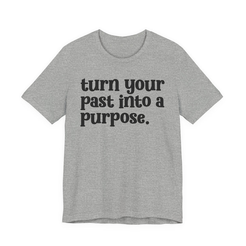 Turn Your Past Into A Purpose — Inspirational T-Shirt