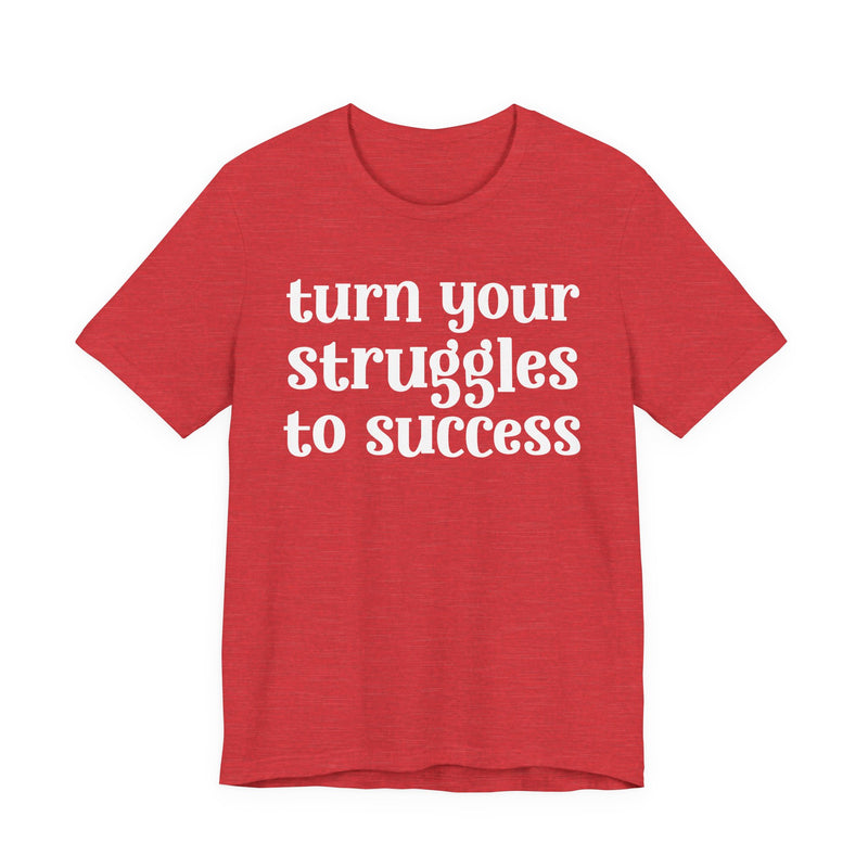 Turn Your Struggles to Success — Inspirational T-Shirt
