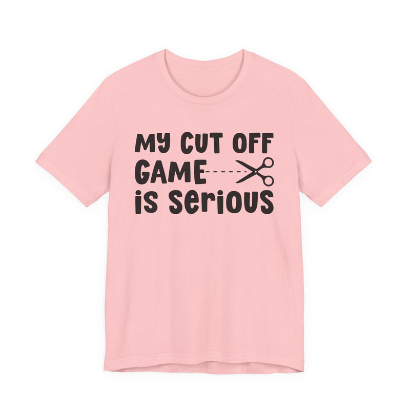 My Cutoff Game Is Serious — T-Shirt