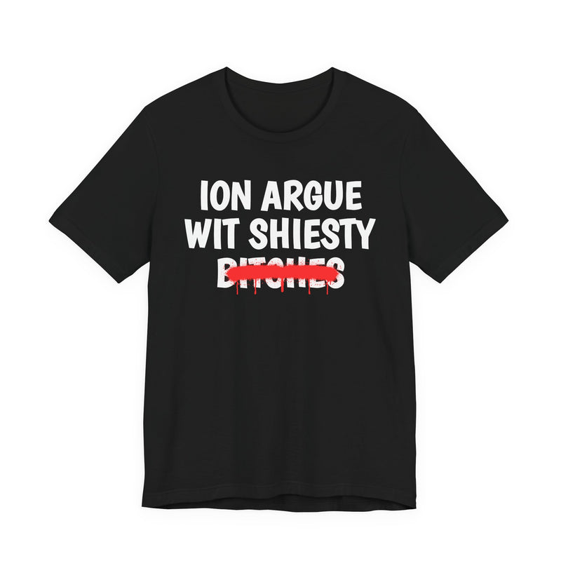 ION (I Don't) Argue Wit Shiesty Bitches — Funny Statement T-Shirt