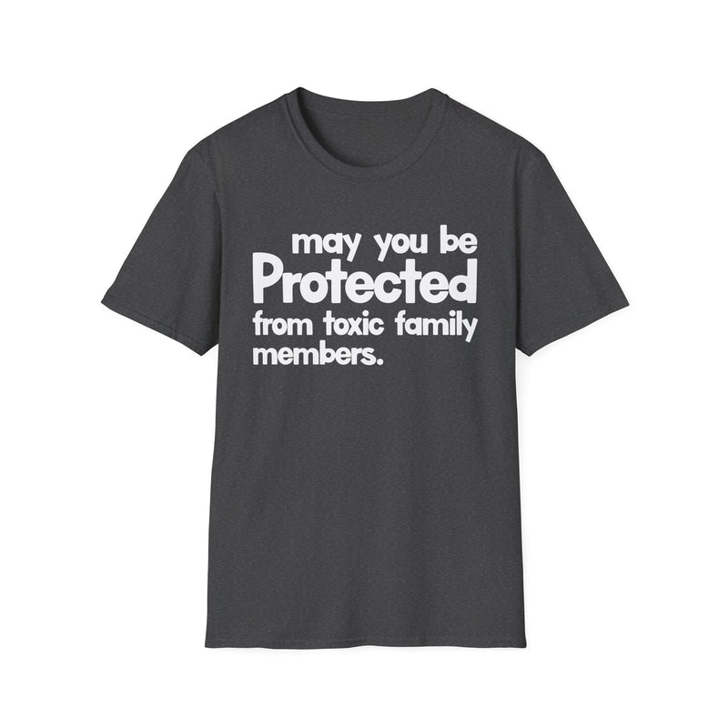 May You Be Protected From Toxic Family Members — T-Shirt alternate view 6: MAY YOU BE PROTECTED FROM TOXIC FAMILY MEMBERS in bold statement lettering. Street Talk Designs protection statement apparel.